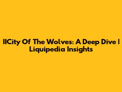 IICity Of The Wolves: A Deep Dive | Liquipedia Insights