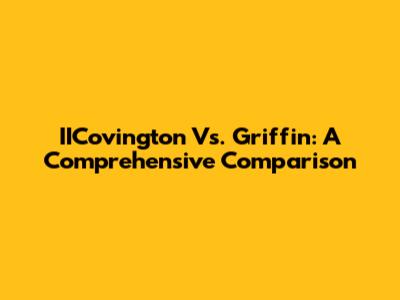IICovington Vs. Griffin: A Comprehensive Comparison