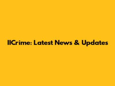 IICrime: Latest News & Updates