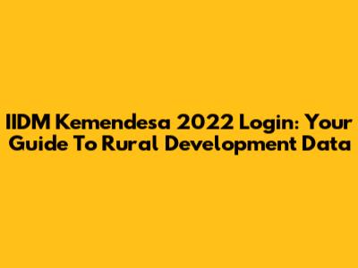 IIDM Kemendesa 2022 Login: Your Guide To Rural Development Data