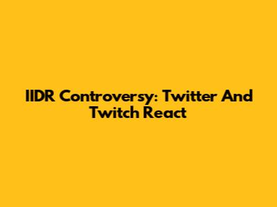IIDR Controversy: Twitter And Twitch React