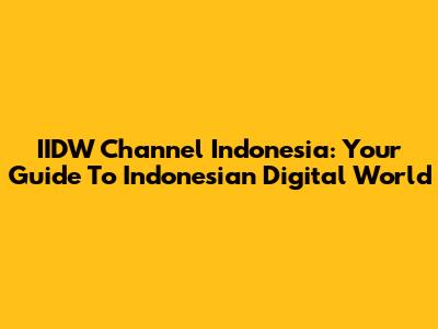 IIDW Channel Indonesia: Your Guide To Indonesian Digital World
