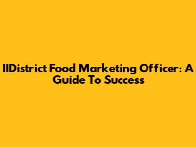 IIDistrict Food Marketing Officer: A Guide To Success