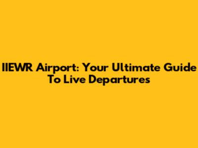 IIEWR Airport: Your Ultimate Guide To Live Departures
