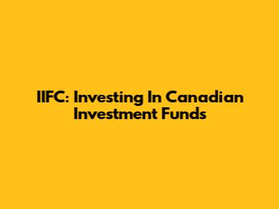 IIFC: Investing In Canadian Investment Funds