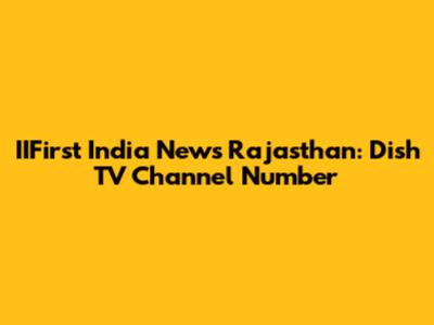 IIFirst India News Rajasthan: Dish TV Channel Number