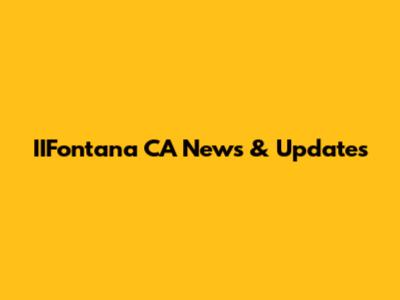 IIFontana CA News & Updates