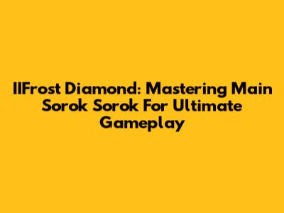 IIFrost Diamond: Mastering Main Sorok Sorok For Ultimate Gameplay