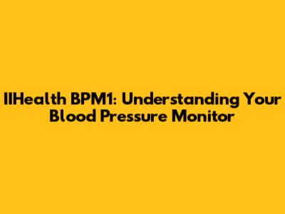IIHealth BPM1: Understanding Your Blood Pressure Monitor