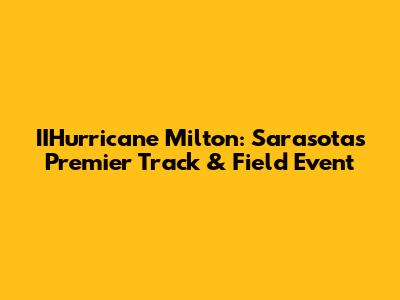 IIHurricane Milton: Sarasota's Premier Track & Field Event