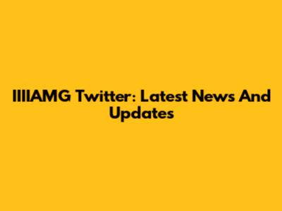 IIIIAMG Twitter: Latest News And Updates