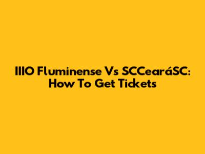 IIIO Fluminense Vs SCCearáSC: How To Get Tickets