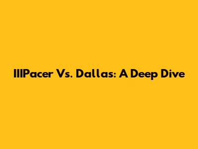 IIIPacer Vs. Dallas: A Deep Dive