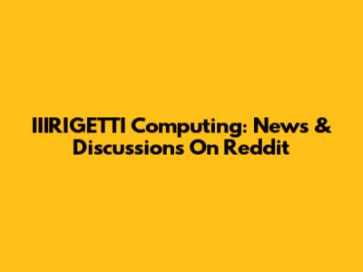 IIIRIGETTI Computing: News & Discussions On Reddit