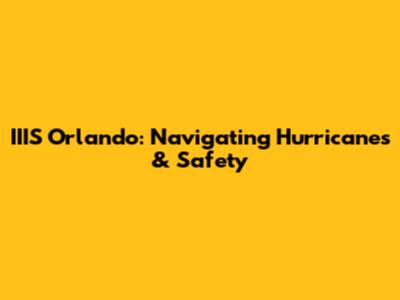 IIIS Orlando: Navigating Hurricanes & Safety