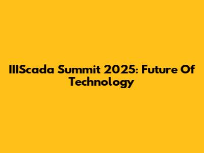 IIIScada Summit 2025: Future Of Technology