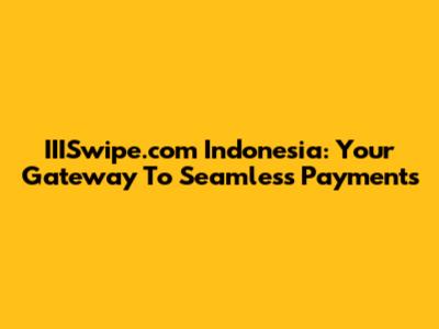 IIISwipe.com Indonesia: Your Gateway To Seamless Payments