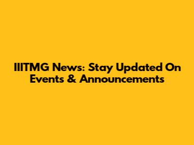 IIITMG News: Stay Updated On Events & Announcements
