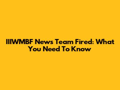 IIIWMBF News Team Fired: What You Need To Know