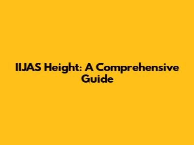 IIJAS Height: A Comprehensive Guide