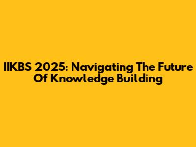 IIKBS 2025: Navigating The Future Of Knowledge Building