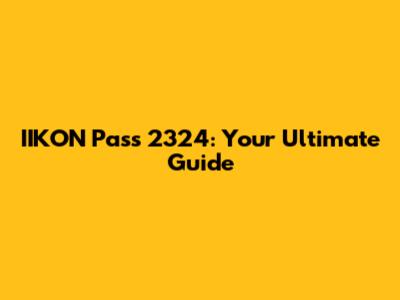 IIKON Pass 2324: Your Ultimate Guide