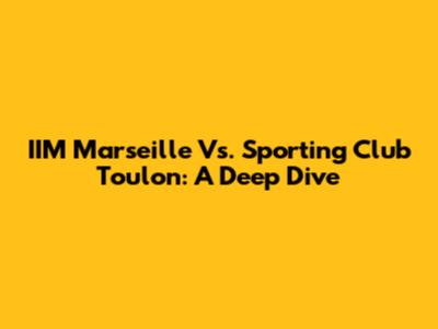 IIM Marseille Vs. Sporting Club Toulon: A Deep Dive