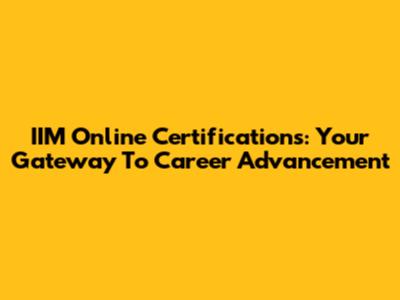 IIM Online Certifications: Your Gateway To Career Advancement