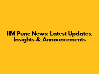IIM Pune News: Latest Updates, Insights & Announcements