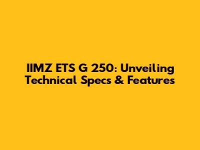 IIMZ ETS G 250: Unveiling Technical Specs & Features