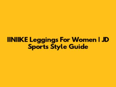 IINIIKE Leggings For Women | JD Sports Style Guide