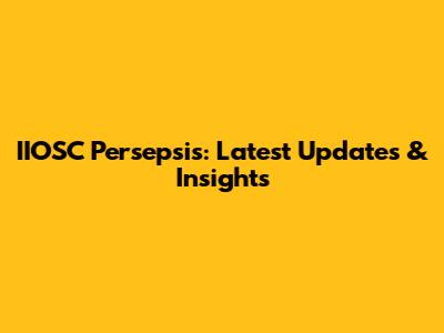IIOSC Persepsis: Latest Updates & Insights