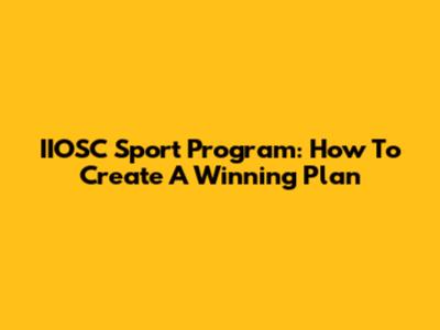 IIOSC Sport Program: How To Create A Winning Plan