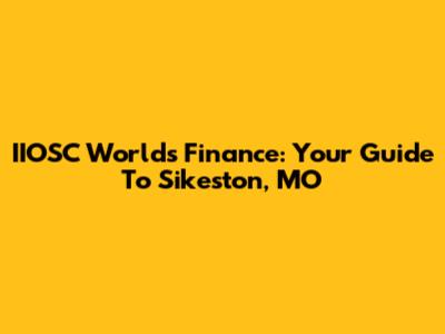 IIOSC World's Finance: Your Guide To Sikeston, MO