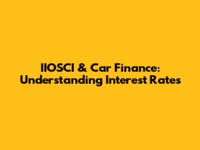 IIOSCI & Car Finance: Understanding Interest Rates