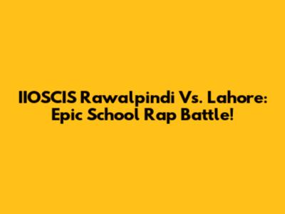 IIOSCIS Rawalpindi Vs. Lahore: Epic School Rap Battle!