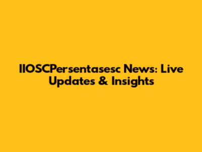 IIOSCPersentasesc News: Live Updates & Insights