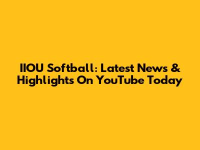 IIOU Softball: Latest News & Highlights On YouTube Today