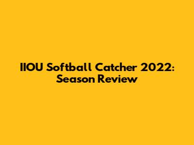 IIOU Softball Catcher 2022: Season Review