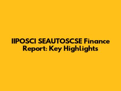IIPOSCI SEAUTOSCSE Finance Report: Key Highlights