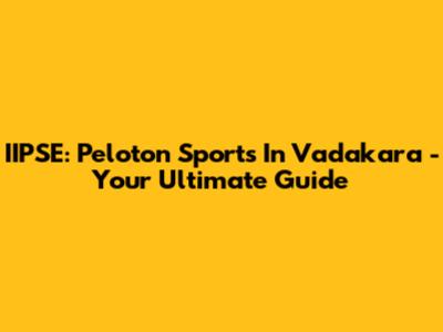 IIPSE: Peloton Sports In Vadakara - Your Ultimate Guide