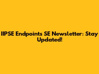 IIPSE Endpoints SE Newsletter: Stay Updated!