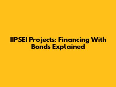 IIPSEI Projects: Financing With Bonds Explained