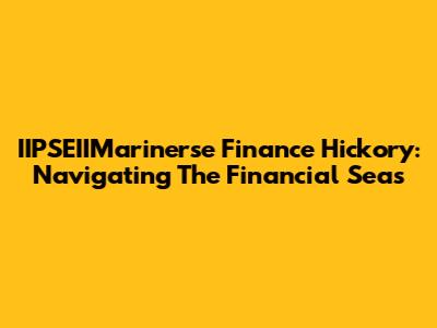 IIPSEIIMarinerse Finance Hickory: Navigating The Financial Seas