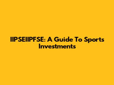 IIPSEIIPFSE: A Guide To Sports Investments