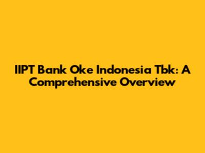 IIPT Bank Oke Indonesia Tbk: A Comprehensive Overview