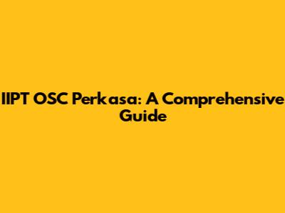 IIPT OSC Perkasa: A Comprehensive Guide