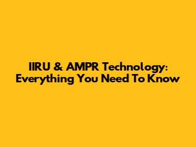 IIRU & AMPR Technology: Everything You Need To Know