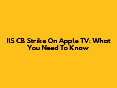 IIS CB Strike On Apple TV: What You Need To Know