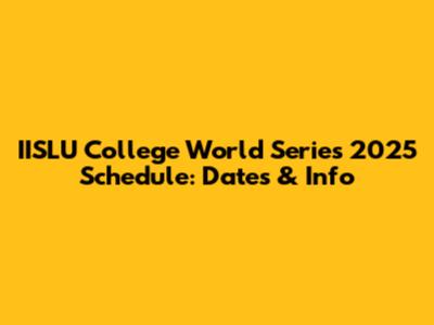 IISLU College World Series 2025 Schedule: Dates & Info